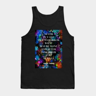 MARK TWAIN quote .4 - NEVER PUT OFF TILL TOMORROW WHAT MAY BE DONE DAY AFTER TOMORROW JUST AS WELL Tank Top